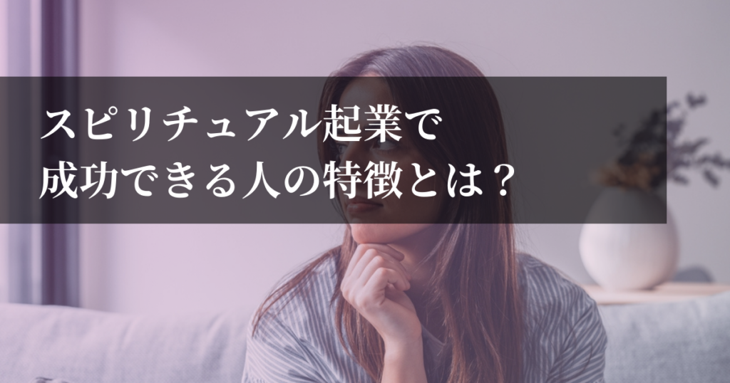 スピリチュアル起業で成功できる人の特徴とは？